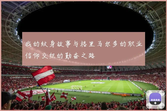 我的纹身故事与格里马尔多的职业信仰交织的勤奋之路