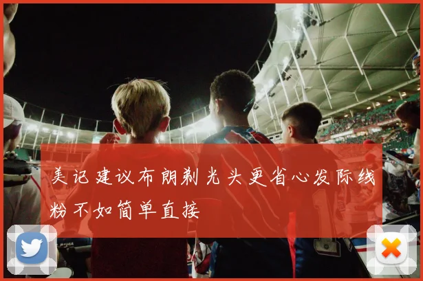 美记建议布朗剃光头更省心发际线粉不如简单直接